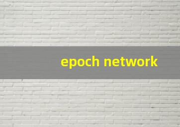 epoch network